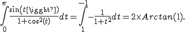 \int_0^{\pi} \frac{sin(t)}{1+cos^2(t)} dt = \int_1^{-1} -\frac{1}{1+t^2} dt = 2 \times Arctan(1).